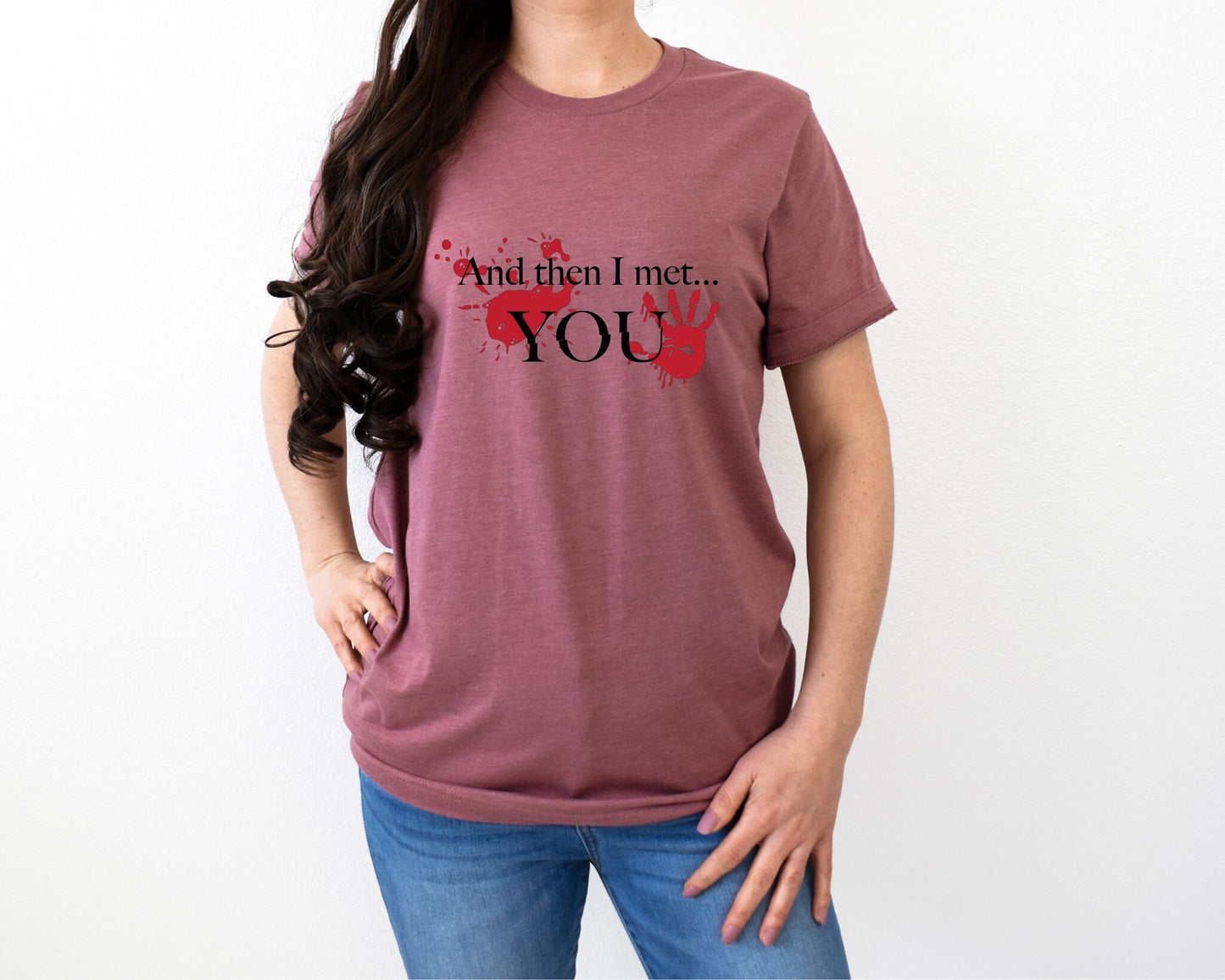 And Then I Met You Shirt